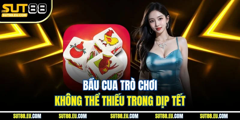Bầu cua trò chơi không thể thiếu trong dịp Tết