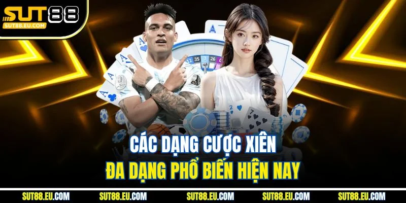 Các dạng cược xiên đa dạng phổ biến hiện nay