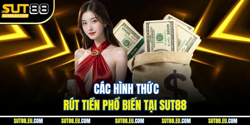 Các hình thức rút tiền phổ biến tại Sut88