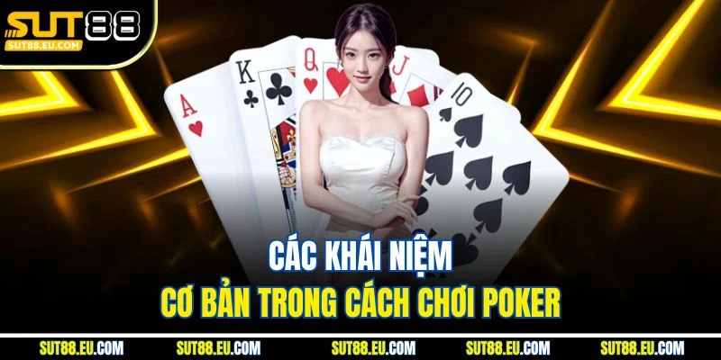 Các khái niệm cơ bản trong cách chơi poker