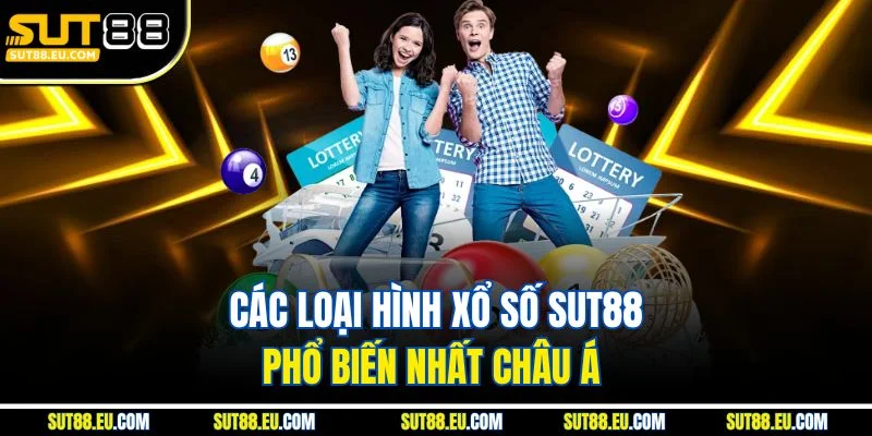 Các loại hình xổ số Sut88 phổ biến nhất châu Á 