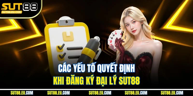 Các yếu tố quyết định khi đăng ký đại lý Sut88 Các yếu tố quyết định khi đăng ký đại lý Sut88