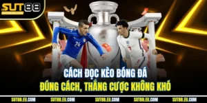 Cách Đọc Kèo Bóng Đá Đúng Cách Thắng Cược Không Khó