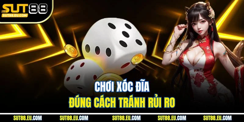 Chơi xóc đĩa đúng cách tránh rủi ro