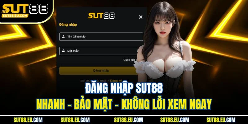 Đăng Nhập Sut88 Nhanh – Bảo Mật – Không Lỗi Xem Ngay