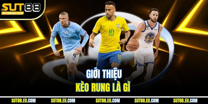 Giới thiệu kèo rung là gì 