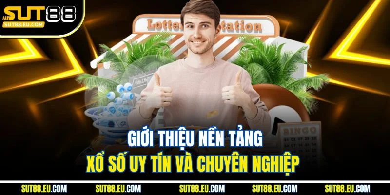 Giới thiệu nền tảng xổ số uy tín và chuyên nghiệp 
