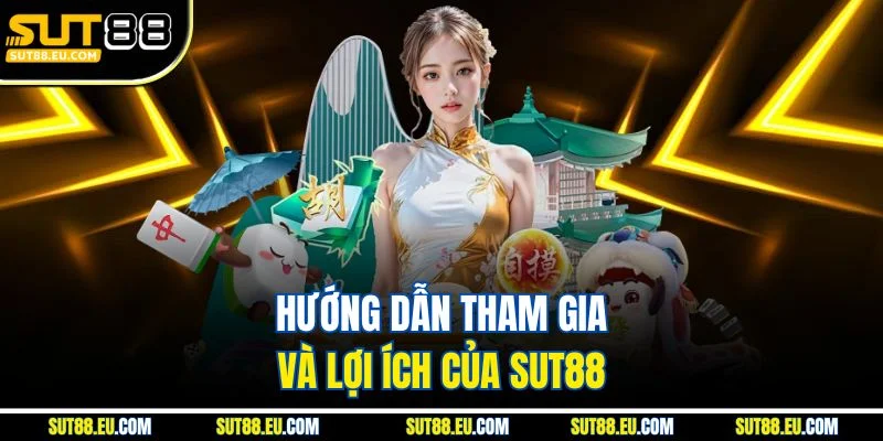 Hướng dẫn tham gia và lợi ích của Sut88