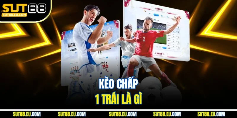 Kèo chấp 1 trái là gì