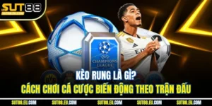 Kèo Rung Là Gì – Cách Chơi Cá Cược Biến Động Theo Trận Đấu
