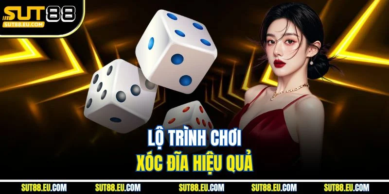 Lộ trình chơi xóc đĩa hiệu quả 