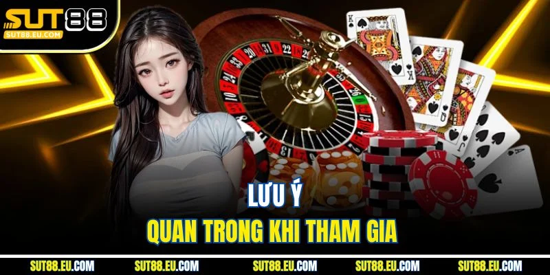 Lưu ý quan trong khi tham gia 