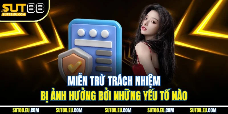 Miễn trừ trách nhiệm bị ảnh hưởng bởi những yếu tố nào Miễn trừ trách nhiệm bị ảnh hưởng bởi những yếu tố nào