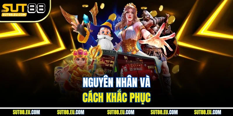 Nguyên nhân và cách khắc phục