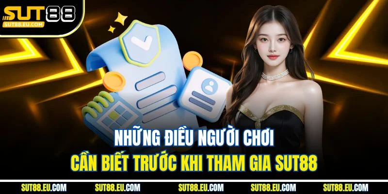Những điều người chơi cần biết trước khi tham gia Sut88
