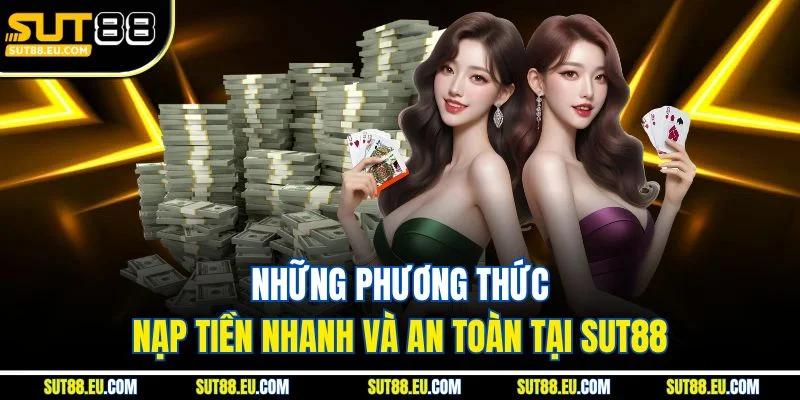 Những phương thức nạp tiền nhanh và an toàn tại Sut88