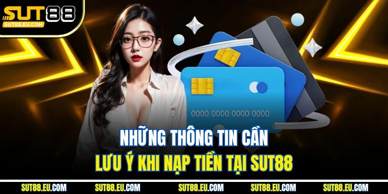 Những thông tin cần lưu ý khi nạp tiền tại Sut88