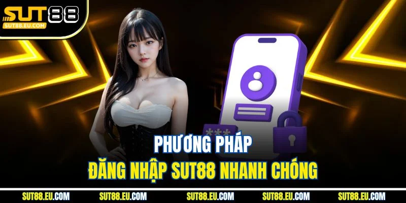 Phương pháp đăng nhập Sut88 nhanh chóng