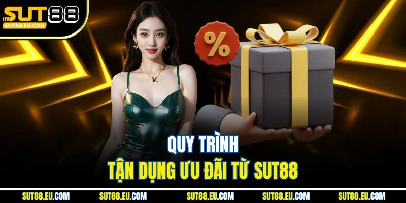 Quy trình tận dụng ưu đãi từ sut88 Quy trình tận dụng ưu đãi từ sut88