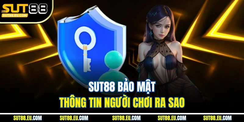 Sut88 bảo mật thông tin người chơi ra sao 