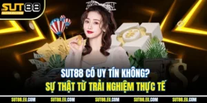 Sut88 Có Uy Tín Không? Sự Thật Từ Trải Nghiệm Thực Tế