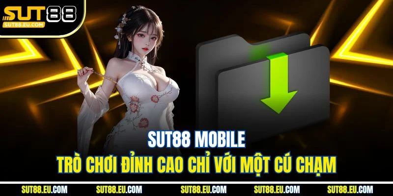 Hướng Dẫn Cách Tải App Sut88 Để Tham Gia Cá Cược An Toàn Và Hiệu Quả