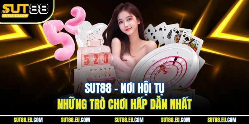 Sut88 – nơi hội tụ những trò chơi hấp dẫn nhất
