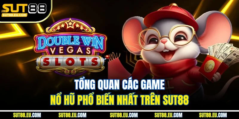 Tổng quan các game nổ hũ phổ biến nhất trên Sut88