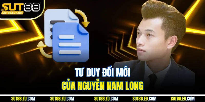 Tư duy đổi mới của Nguyễn Nam Long
