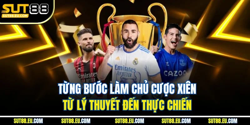 Từng bước làm chủ cược xiên từ thực chiến đến lý thuyết 