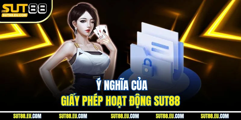 Ý nghĩa của giấy phép hoạt động Sut88 Ý nghĩa của giấy phép hoạt động Sut88